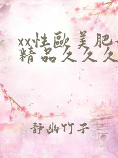 xx性欧美肥妇精品久久久久久