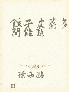 饺子皮蒸多长时间能熟