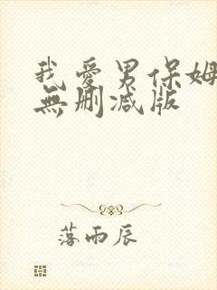 我爱男保姆全集无删减版