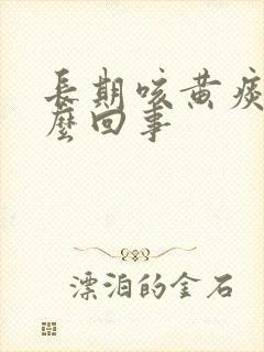 长期咳黄痰是怎么回事