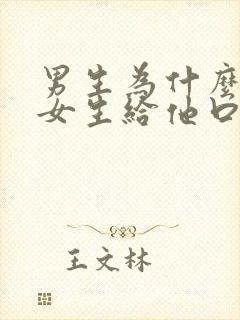 男生为什么喜欢女生给他口