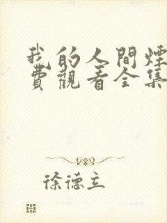我的人间烟火免费观看全集完整版