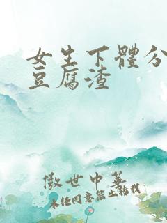 女生下体分泌物豆腐渣