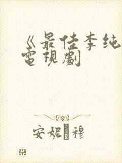 《最佳李纯信》电视剧