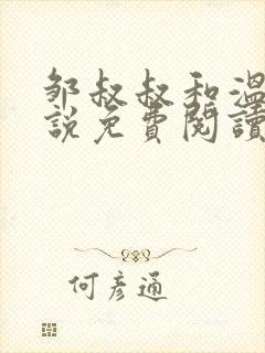 邹叔叔和温茜小说免费阅读 邹叔叔和温茜小说免费阅读