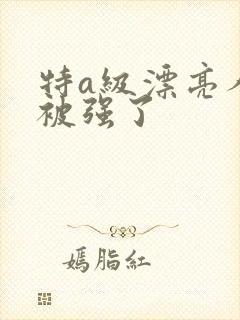特a级漂亮人妻被强了