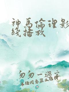 神马伦理影院在线播放