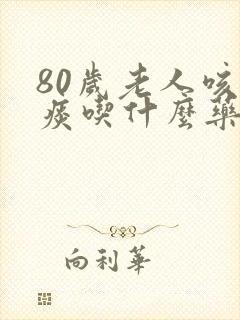 80岁老人咳白痰吃什么药