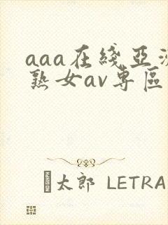 aaa在线亚洲熟女av专区