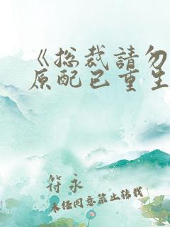 《总裁请勿扰,原配已重生 《总裁请勿扰,原配已重生
