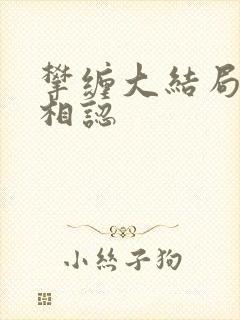 攀缠大结局父子相认 攀缠大结局父子相认