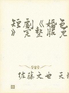 短剧《婚色如许》完整版免费观看