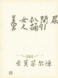 美女扒开尿口让男人捅91