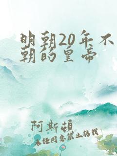 明朝20年不上朝的皇帝