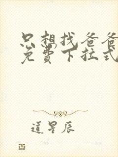 只想找爸爸漫画免费下拉式