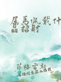属马佩戴什么水晶招财