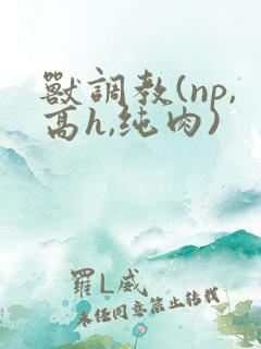 兽调教(np,高h,纯肉)