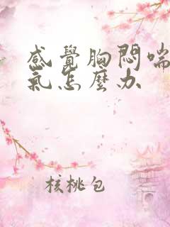 感觉胸闷喘不上气怎么办