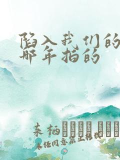 陷入我们的热恋哪年拍的
