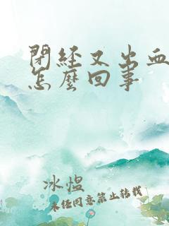 闭经又出血了是怎么回事