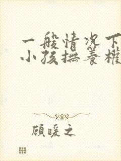 一般情况下离婚小孩抚养权归谁