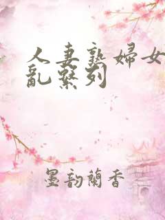 人妻熟妇女的欲乱系列