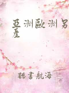 亚洲欧洲另类国产 亚洲欧洲另类国产