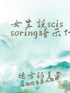 女生说scissoring暗示什么