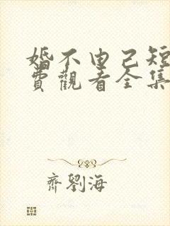 婚不由己短剧免费观看全集 婚不由己短剧免费观看全集