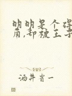 明明是个碍事配角,却被王子给宠爱了无删