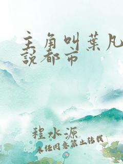 主角叫叶凡的小说都市 主角叫叶凡的小说都市