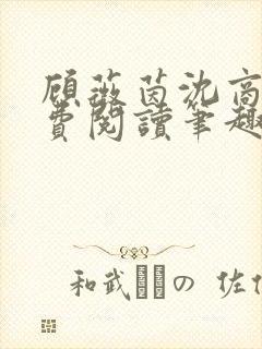 顾薇茵沈商岳免费阅读笔趣阁 顾薇茵沈商岳免费阅读笔趣阁