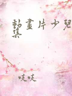 动画片少儿大全集 动画片少儿大全集