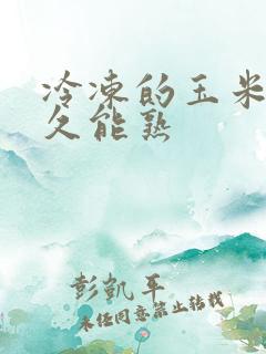 冷冻的玉米蒸多久能熟