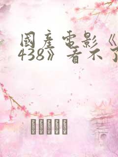国产电影《偷窥438》看不了了