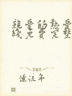 亲爱的热爱的在线免费完整版 亲爱的热爱的在线免费完整版