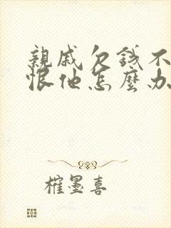亲戚欠钱不还我恨他怎么办