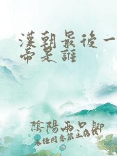 汉朝最后一个皇帝是谁