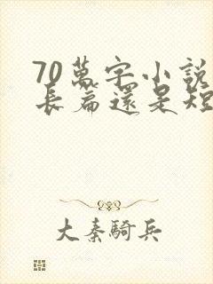 70万字小说是长篇还是短篇
