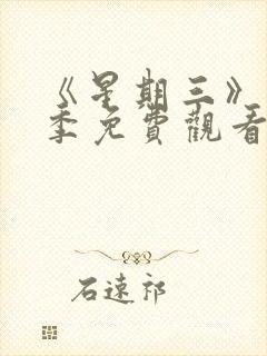 《星期三》第二季免费观看全集高清 《星期三》第二季免费观看全集高清