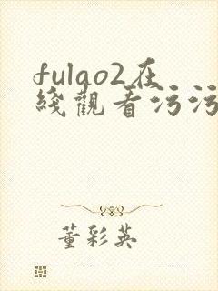 fulao2在线观看污污污