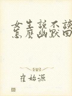 女生说不谈恋爱怎么幽默回复