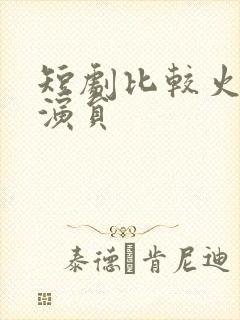 短剧比较火的女演员