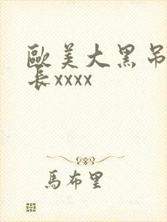 欧美大黑吊粗又长xxxx