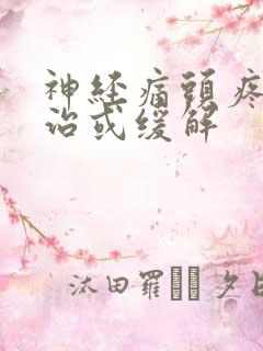 神经痛头疼怎么治或缓解