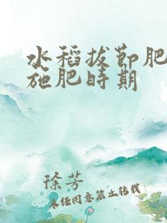 水稻拔节肥最佳施肥时期 水稻拔节肥最佳施肥时期