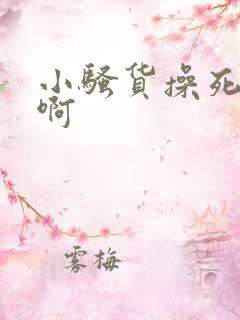 小骚货操死你嗯啊