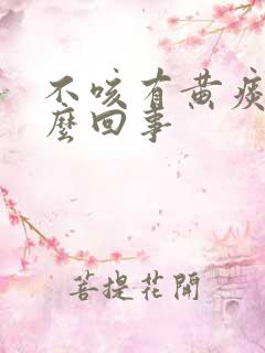 不咳有黄痰是怎么回事