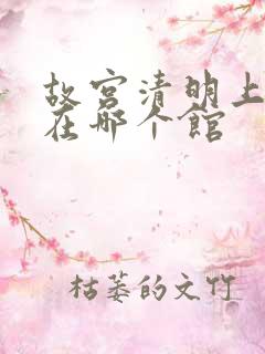 故宫清明上河图在哪个馆