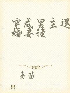 穿成男主退婚未婚妻后
